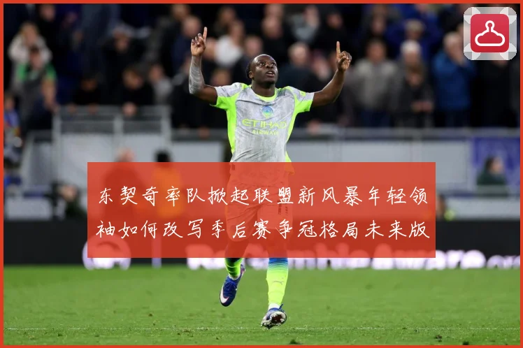 东契奇率队掀起联盟新风暴年轻领袖如何改写季后赛争冠格局未来版图解析