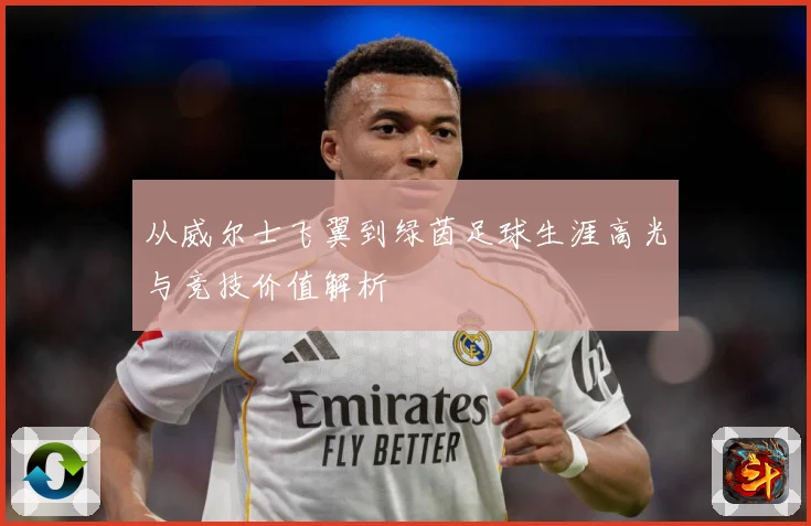 从威尔士飞翼到绿茵足球生涯高光与竞技价值解析